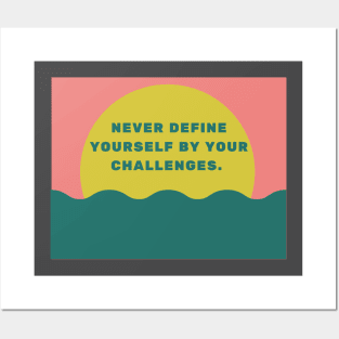 Never define yourself by your challenges. Posters and Art